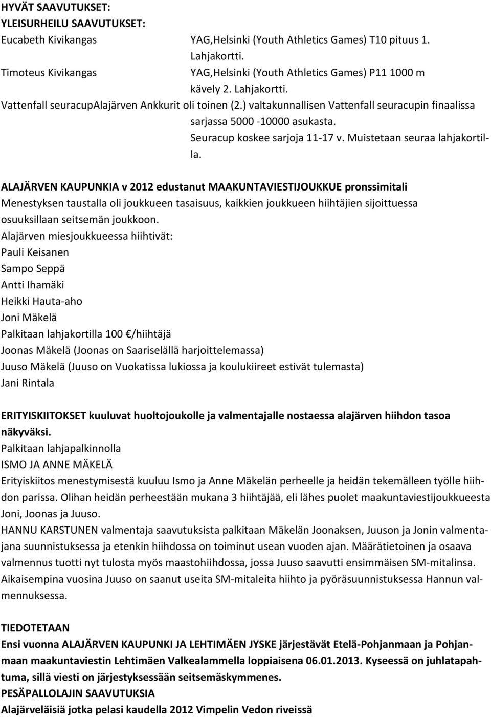 ) valtakunnallisen Vattenfall seuracupin finaalissa sarjassa 5000-10000 asukasta. Seuracup koskee sarjoja 11-17 v. Muistetaan seuraa lahjakortilla.
