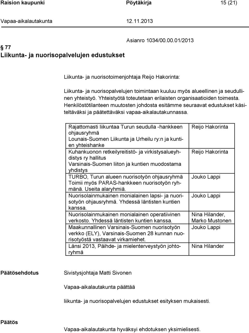 Yhteistyötä toteutetaan erilaisten organisaatioiden toimesta. Henkilöstötilanteen muutosten johdosta esitämme seuraavat edustukset käsiteltäväksi ja päätettäväksi vapaa-aikalautakunnassa.