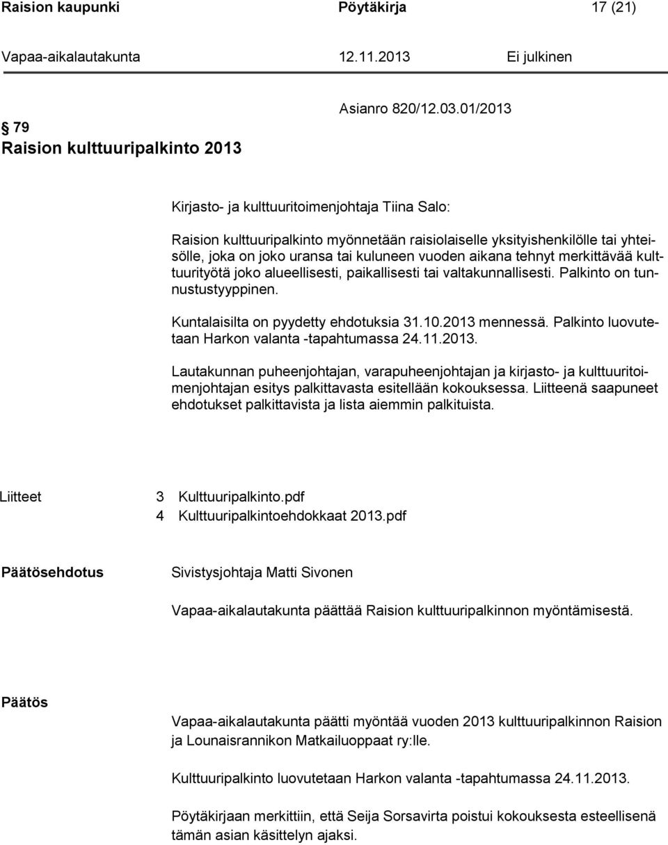 merkittävää kulttuurityötä joko alueellisesti, paikallisesti tai valtakunnallisesti. Palkinto on tunnustustyyppinen. Kuntalaisilta on pyydetty ehdotuksia 31.10.2013 mennessä.