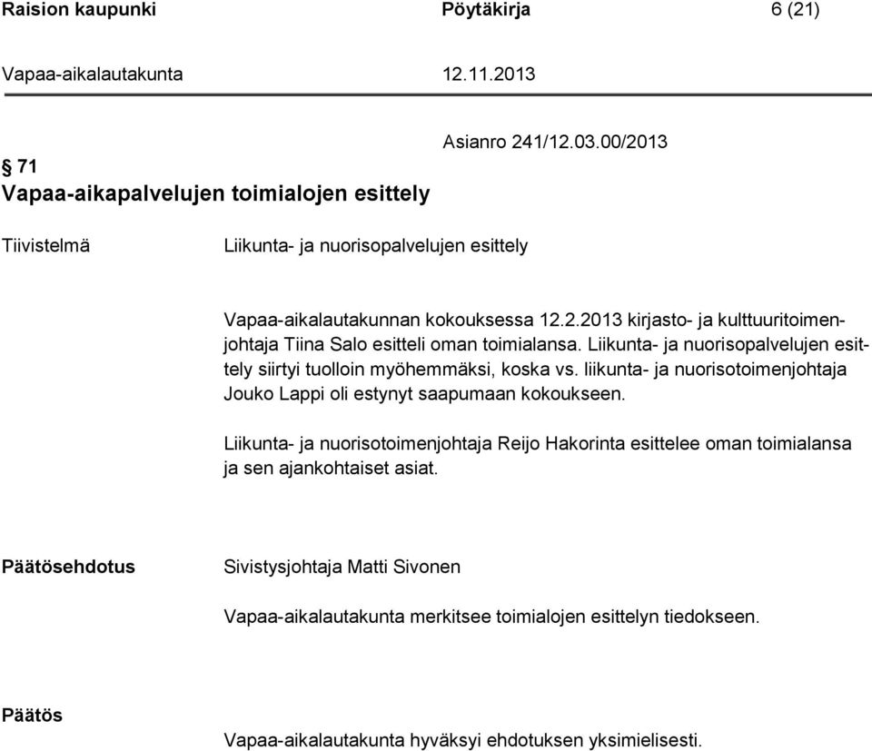 Liikunta- ja nuorisopalvelujen esittely siirtyi tuolloin myöhemmäksi, koska vs.