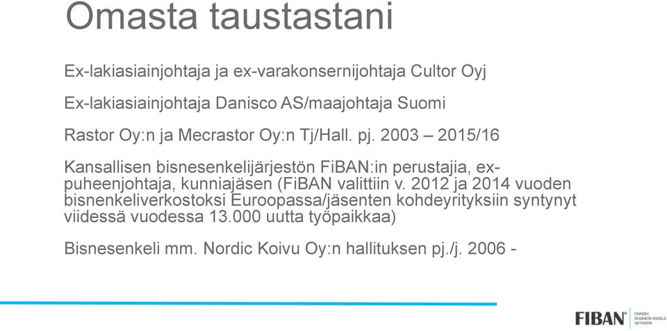 2003 2015/16 Kansallisen bisnesenkelijärjestön FiBAN:in perustajia, expuheenjohtaja, kunniajäsen (FiBAN valittiin v.