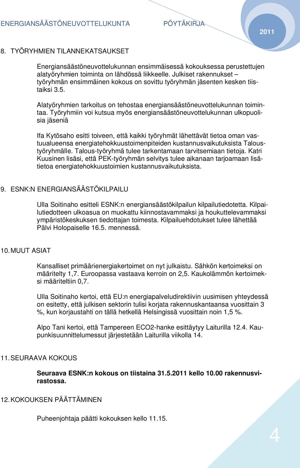 Työryhmiin voi kutsua myös energiansäästöneuvottelukunnan ulkopuolisia jäseniä Ifa Kytösaho esitti toiveen, että kaikki työryhmät lähettävät tietoa oman vastuualueensa energiatehokkuustoimenpiteiden