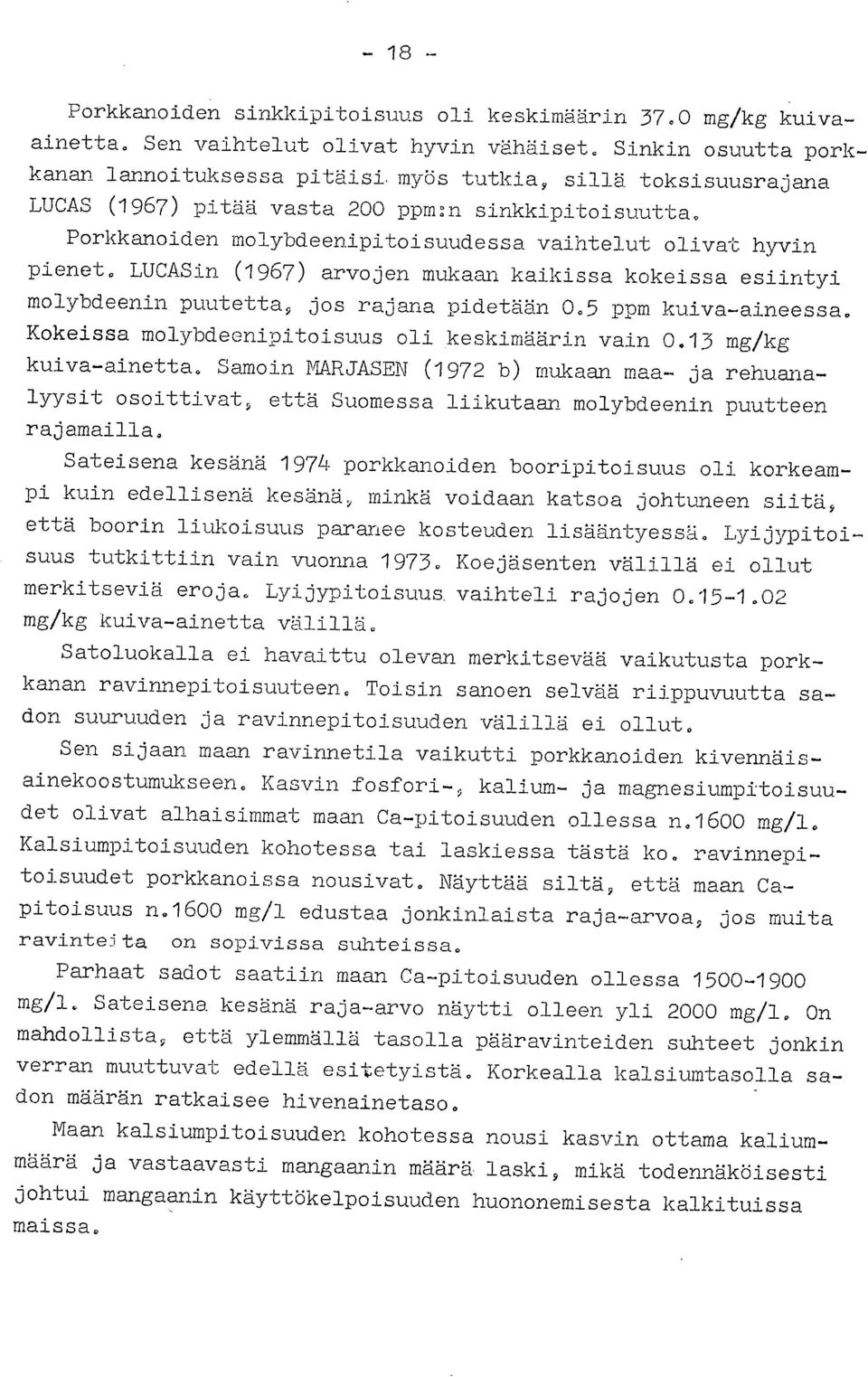 Porkkanoiden molybdeenipitoisuudessa vaihtelut olivat hyvin pienet. LUCASin (1967) arvojen mukaan kaikissa kokeissa esiintyi molybdeenin puutetta, jos rajana pidetään.5 ppm kuiva-aineessa.