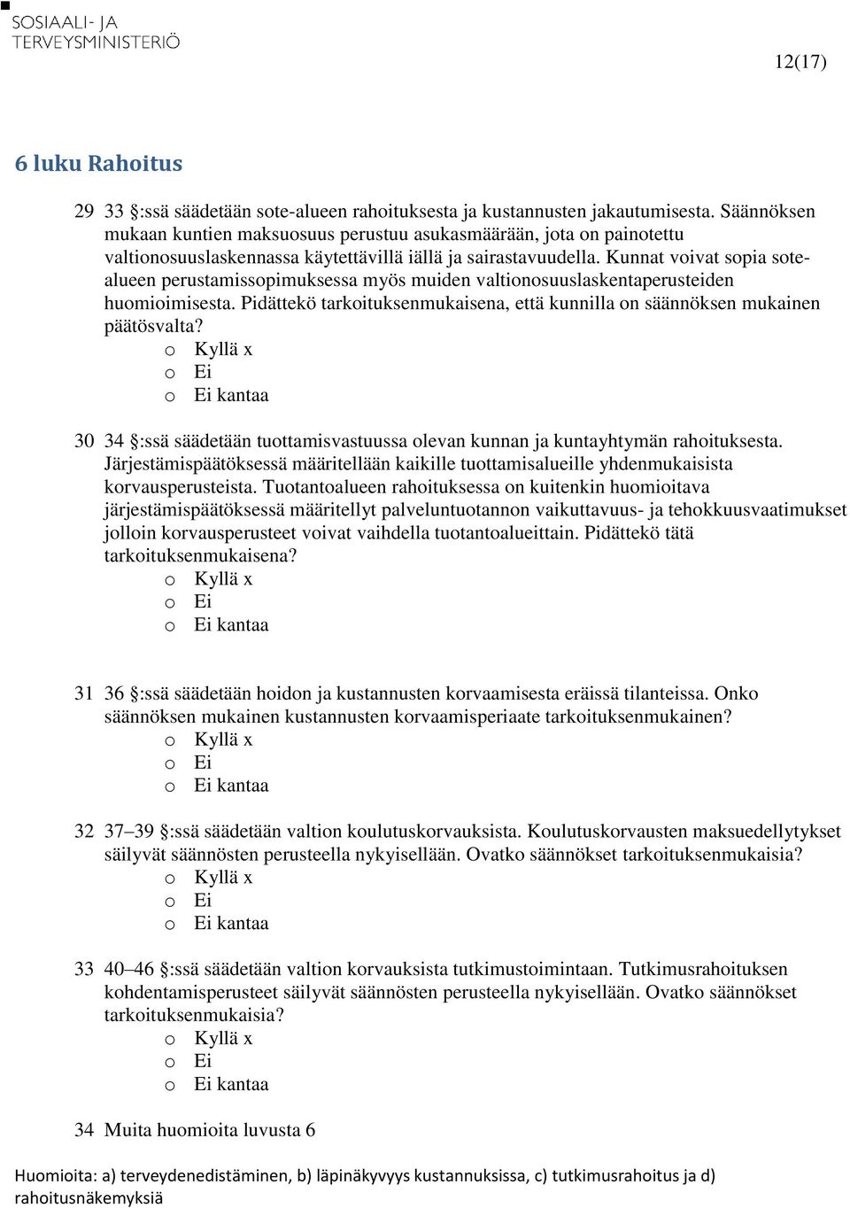 Kunnat voivat sopia sotealueen perustamissopimuksessa myös muiden valtionosuuslaskentaperusteiden huomioimisesta. Pidättekö tarkoituksenmukaisena, että kunnilla on säännöksen mukainen päätösvalta?