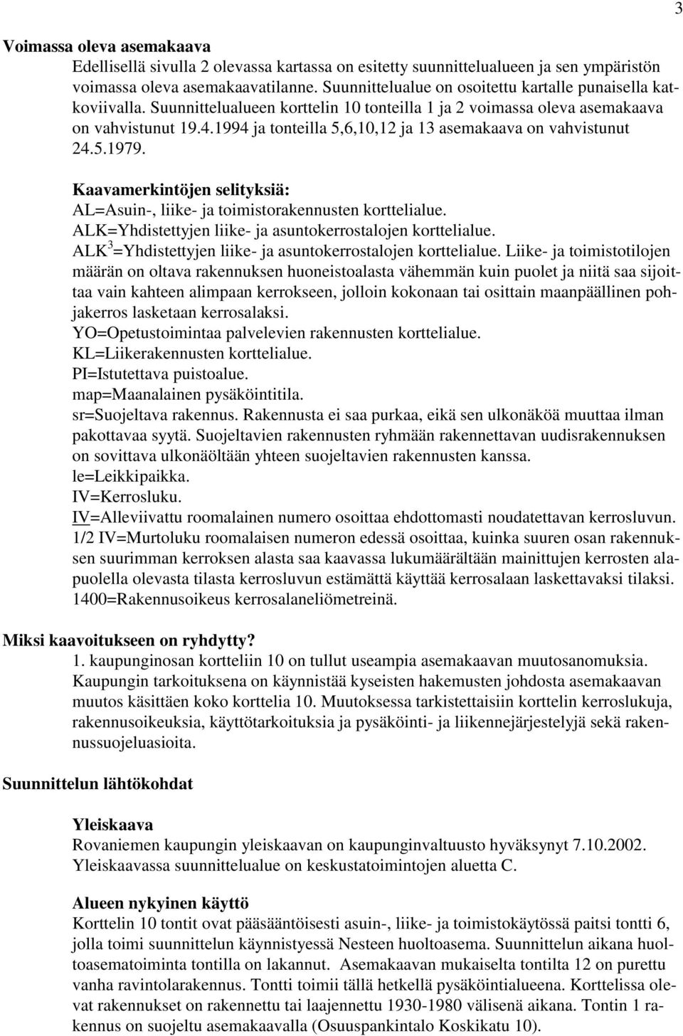 1994 ja tonteilla 5,6,10,12 ja 13 asemakaava on vahvistunut 24.5.1979. Kaavamerkintöjen selityksiä: AL=Asuin-, liike- ja toimistorakennusten korttelialue.