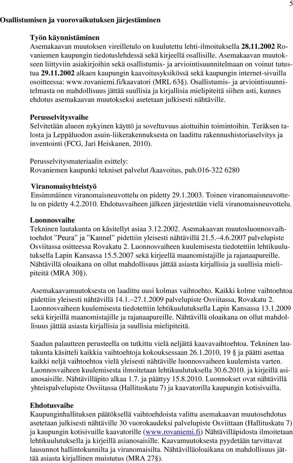 2002 alkaen kaupungin kaavoitusyksikössä sekä kaupungin internet-sivuilla osoitteessa: www.rovaniemi.fi/kaavatori (MRL 63 ).