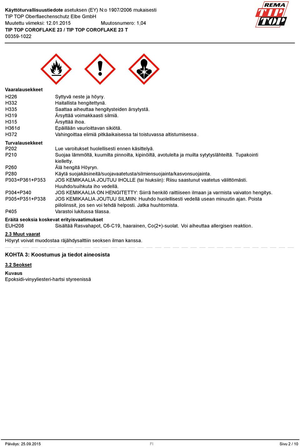 Lue varoitukset huolellisesti ennen käsittelyä. Suojaa lämmöltä, kuumilta pinnoilta, kipinöiltä, avotulelta ja muilta sytytyslähteiltä. Tupakointi kielletty. Älä hengitä Höyryn.