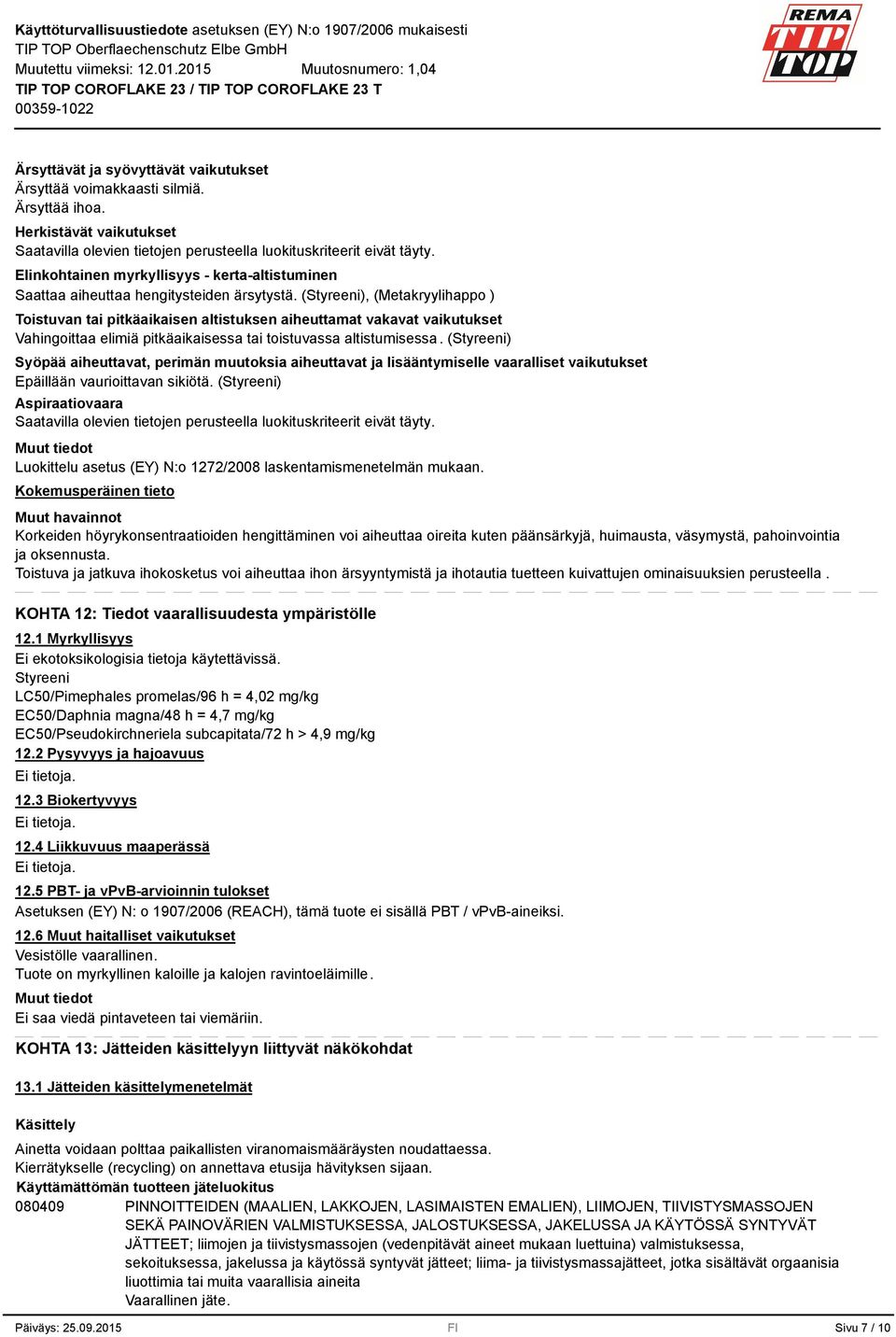 (Styreeni), (Metakryylihappo ) Toistuvan tai pitkäaikaisen altistuksen aiheuttamat vakavat vaikutukset Vahingoittaa elimiä pitkäaikaisessa tai toistuvassa altistumisessa.