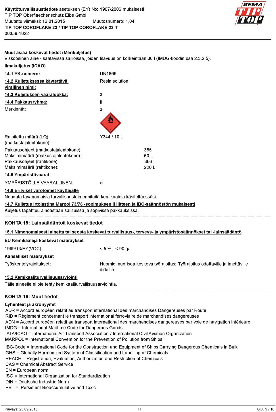 4 Pakkausryhmä: Merkinnät: Resin solution III Rajoitettu määrä (LQ) (matkustajalentokone): Pakkausohjeet (matkustajalentokone): Maksimimäärä (matkustajalentokone): Pakkausohjeet (rahtikone):