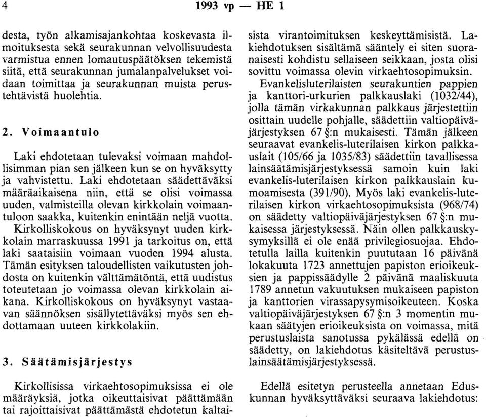 Laki ehdotetaan säädettäväksi määräaikaisena niin, että se olisi voimassa uuden, valmisteilla olevan kirkkolain voimaantuloon saakka, kuitenkin enintään neljä vuotta.