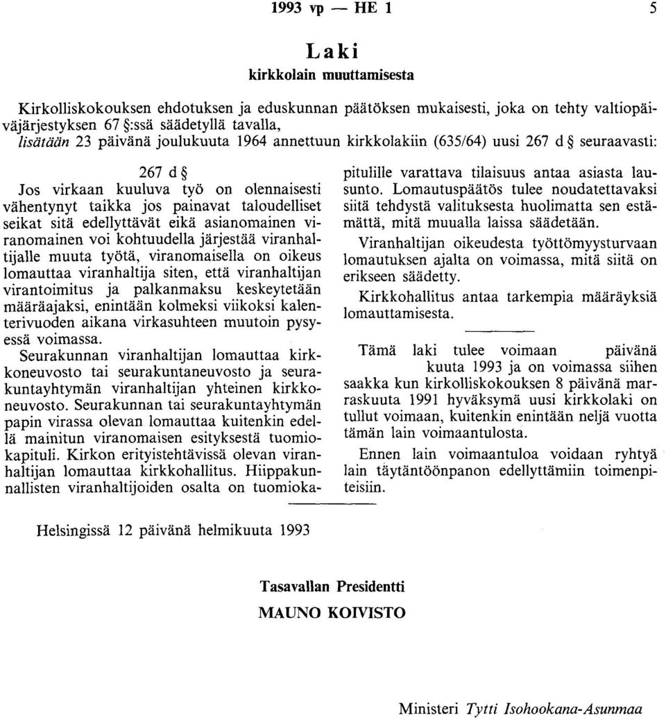 asianomainen viranomainen voi kohtuudella järjestää viranhaltijalle muuta työtä, viranomaisella on oikeus lomauttaa viranhaltija siten, että viranhaltijan virantoimitus ja palkanmaksu keskeytetään