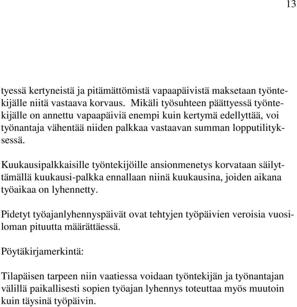 Kuukausipalkkaisille työntekijöille ansionmenetys korvataan säilyttämällä kuukausi-palkka ennallaan niinä kuukausina, joiden aikana työaikaa on lyhennetty.