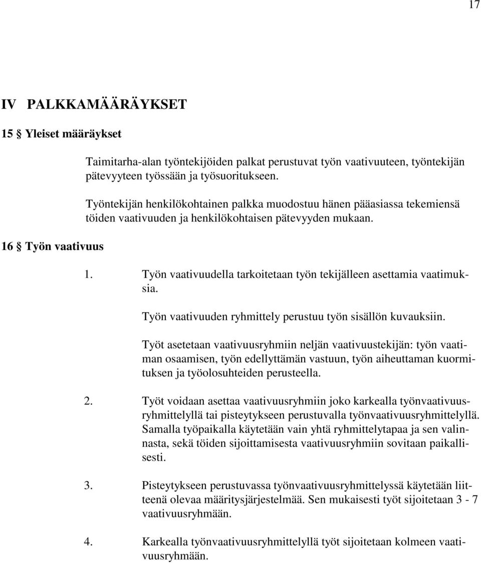 Työn vaativuudella tarkoitetaan työn tekijälleen asettamia vaatimuksia. Työn vaativuuden ryhmittely perustuu työn sisällön kuvauksiin.