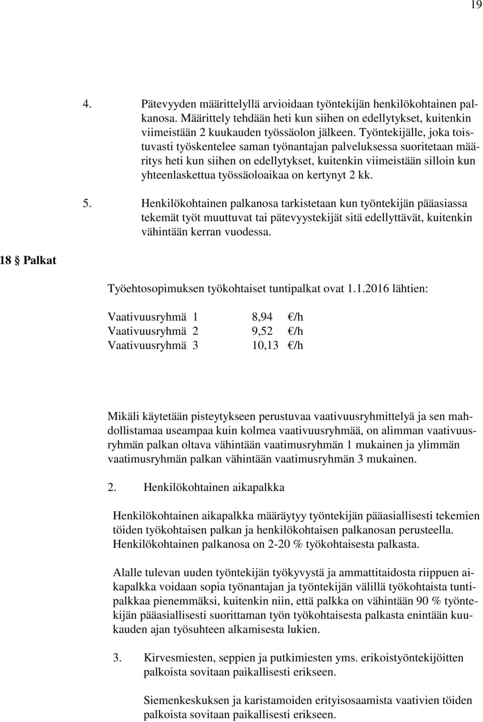 kertynyt 2 kk. 5. Henkilökohtainen palkanosa tarkistetaan kun työntekijän pääasiassa tekemät työt muuttuvat tai pätevyystekijät sitä edellyttävät, kuitenkin vähintään kerran vuodessa.