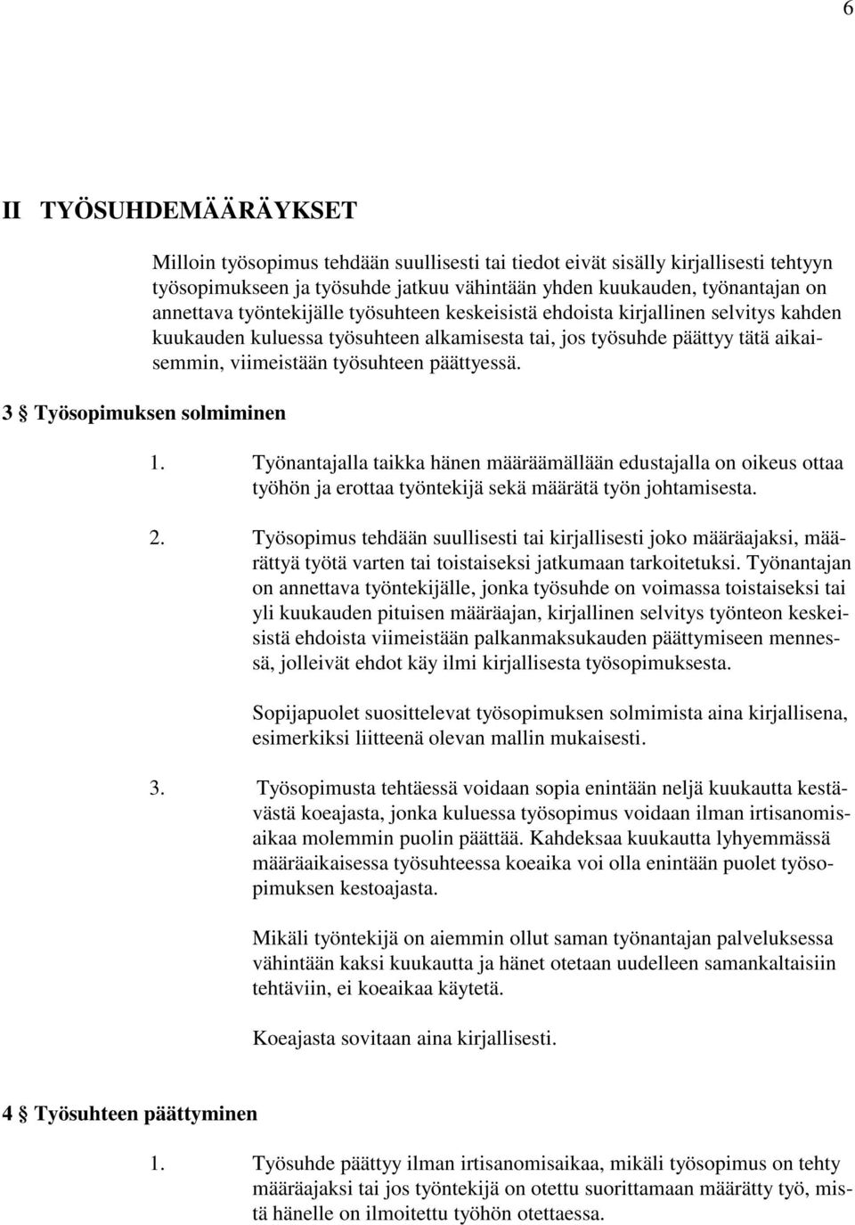 työsuhteen päättyessä. 1. Työnantajalla taikka hänen määräämällään edustajalla on oikeus ottaa työhön ja erottaa työntekijä sekä määrätä työn johtamisesta. 2.