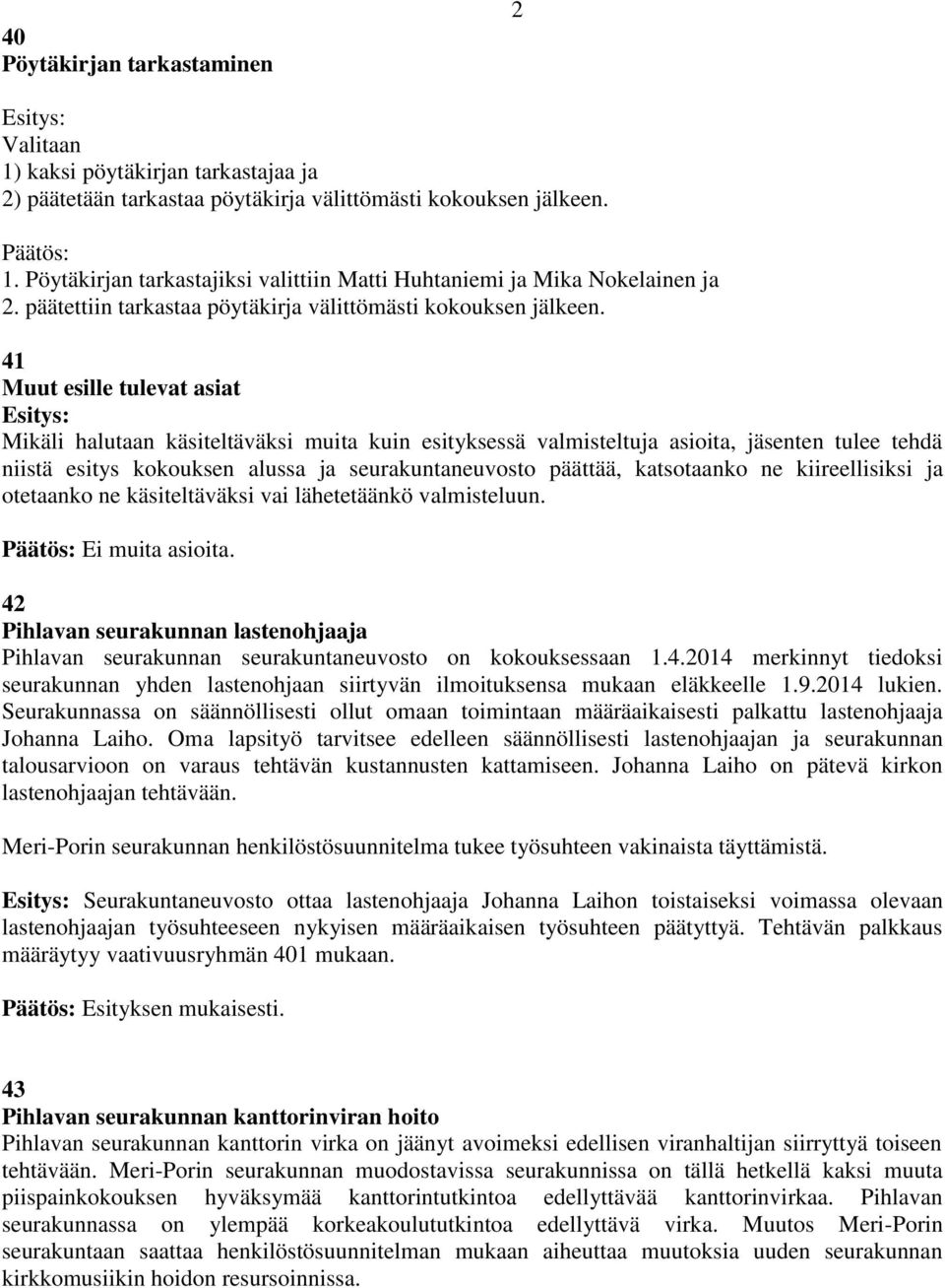 41 Muut esille tulevat asiat Mikäli halutaan käsiteltäväksi muita kuin esityksessä valmisteltuja asioita, jäsenten tulee tehdä niistä esitys kokouksen alussa ja seurakuntaneuvosto päättää,
