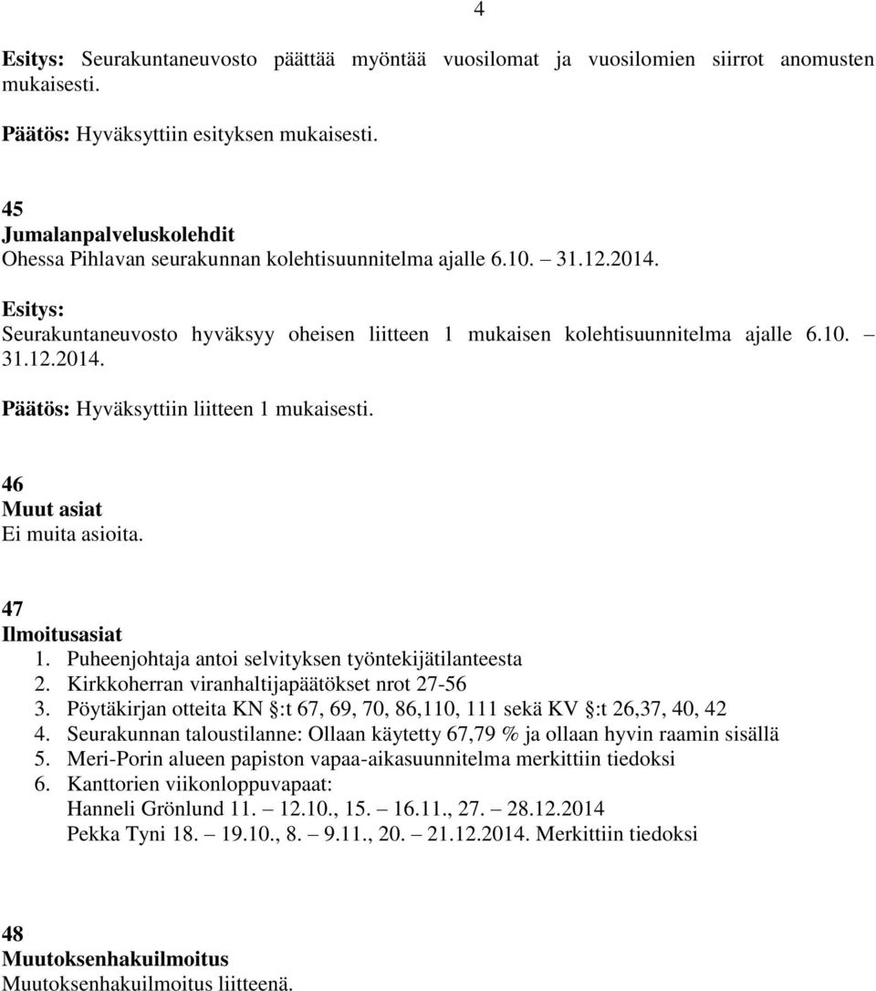 46 Muut asiat Ei muita asioita. 47 Ilmoitusasiat 1. Puheenjohtaja antoi selvityksen työntekijätilanteesta 2. Kirkkoherran viranhaltijapäätökset nrot 27-56 3.