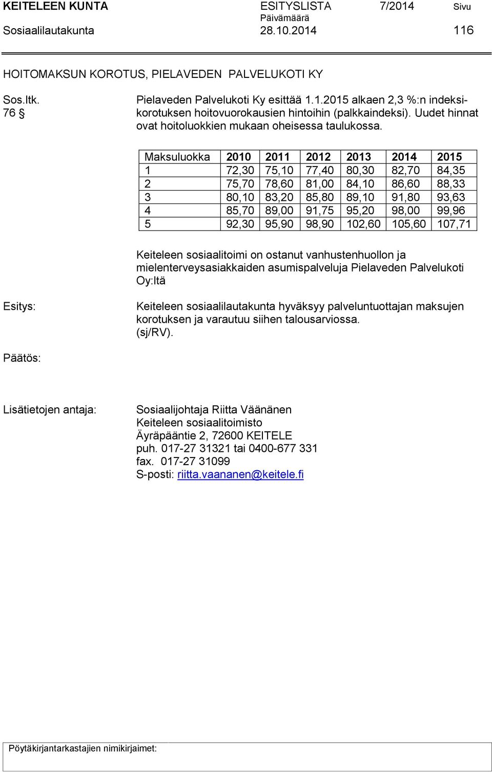 Maksuluokka 2010 2011 2012 2013 2014 2015 1 72,30 75,10 77,40 80,30 82,70 84,35 2 75,70 78,60 81,00 84,10 86,60 88,33 3 80,10 83,20 85,80 89,10 91,80 93,63 4 85,70 89,00 91,75 95,20 98,00 99,96 5