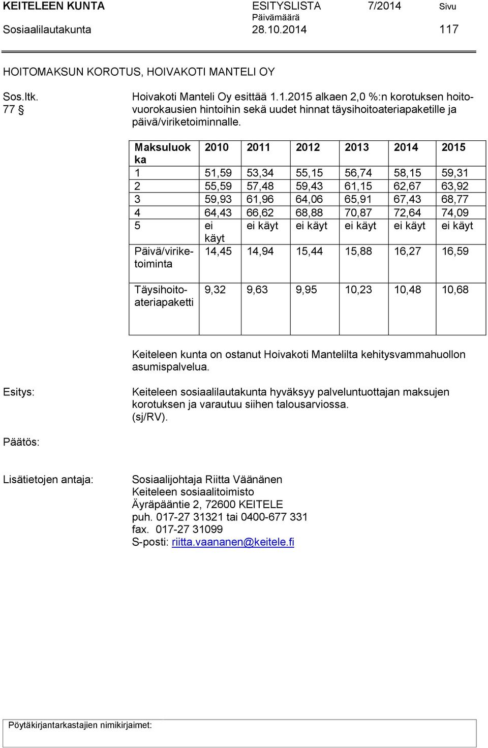 ei käyt ei käyt ei käyt ei käyt ei käyt käyt Päivä/viriketoiminta 14,45 14,94 15,44 15,88 16,27 16,59 Täysihoitoateriapaketti 9,32 9,63 9,95 10,23 10,48 10,68 Keiteleen kunta on ostanut Hoivakoti