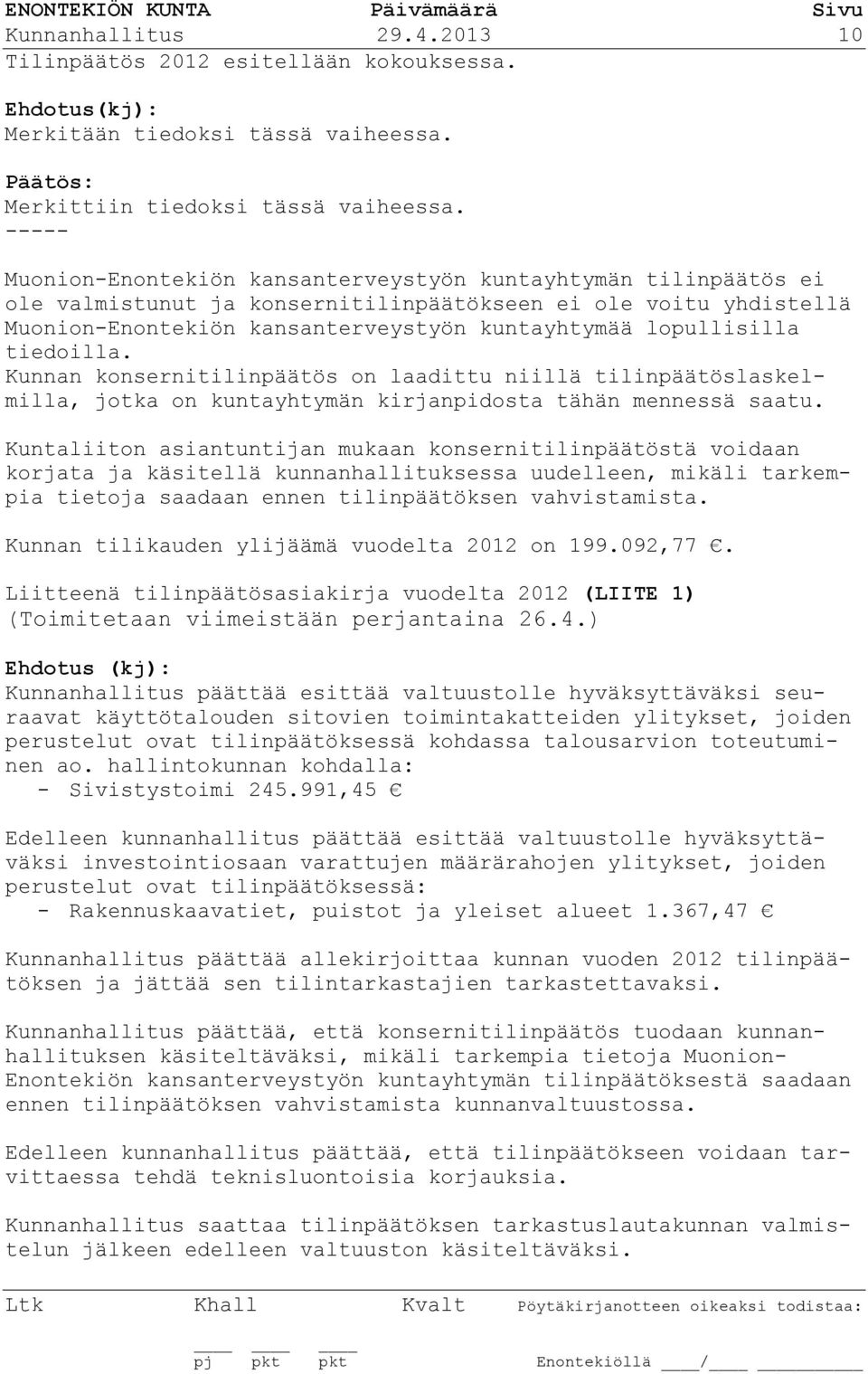 lopullisilla tiedoilla. Kunnan konsernitilinpäätös on laadittu niillä tilinpäätöslaskelmilla, jotka on kuntayhtymän kirjanpidosta tähän mennessä saatu.