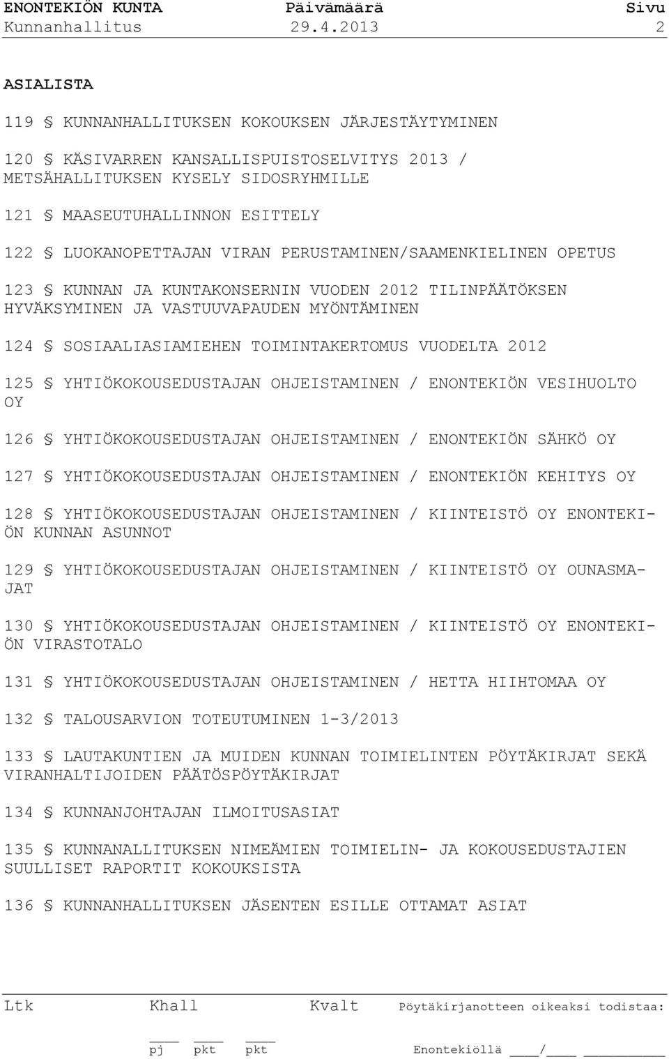 LUOKANOPETTAJAN VIRAN PERUSTAMINEN/SAAMENKIELINEN OPETUS 123 KUNNAN JA KUNTAKONSERNIN VUODEN 2012 TILINPÄÄTÖKSEN HYVÄKSYMINEN JA VASTUUVAPAUDEN MYÖNTÄMINEN 124 SOSIAALIASIAMIEHEN TOIMINTAKERTOMUS