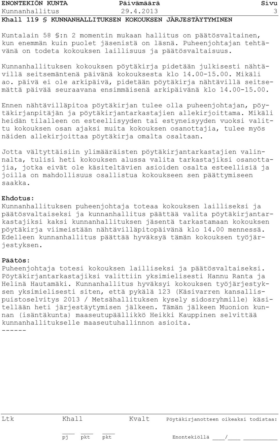 15.00. Mikäli ao. päivä ei ole arkipäivä, pidetään pöytäkirja nähtävillä seitsemättä päivää seuraavana ensimmäisenä arkipäivänä klo 14.00-15.00. Ennen nähtävilläpitoa pöytäkirjan tulee olla puheenjohtajan, pöytäkirjanpitäjän ja pöytäkirjantarkastajien allekirjoittama.