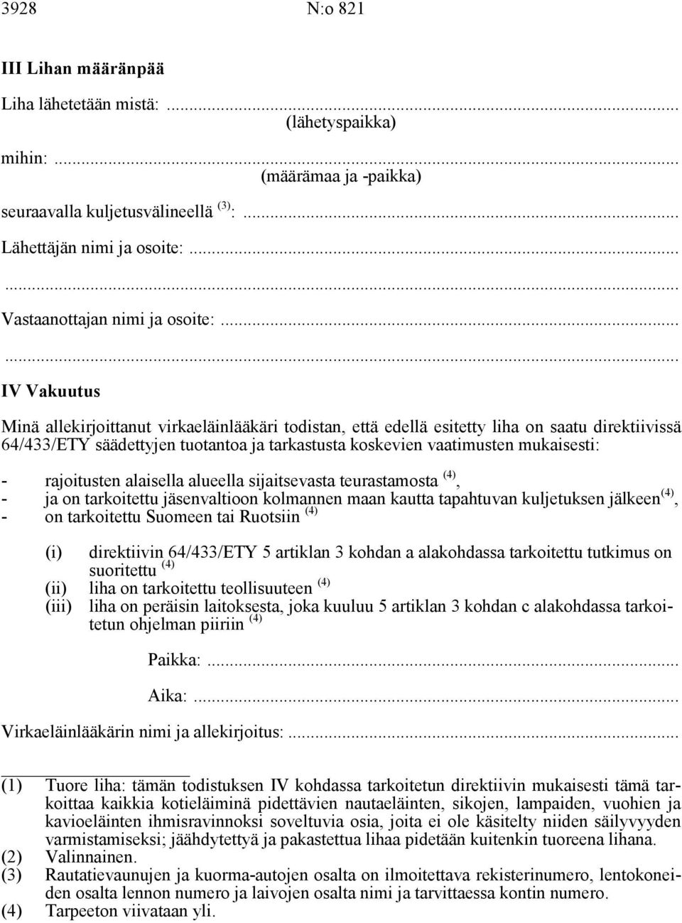 .. IV Vakuutus Minä allekirjoittanut virkaeläinlääkäri todistan, että edellä esitetty liha on saatu direktiivissä 64/433/ETY säädettyjen tuotantoa ja tarkastusta koskevien vaatimusten mukaisesti: -