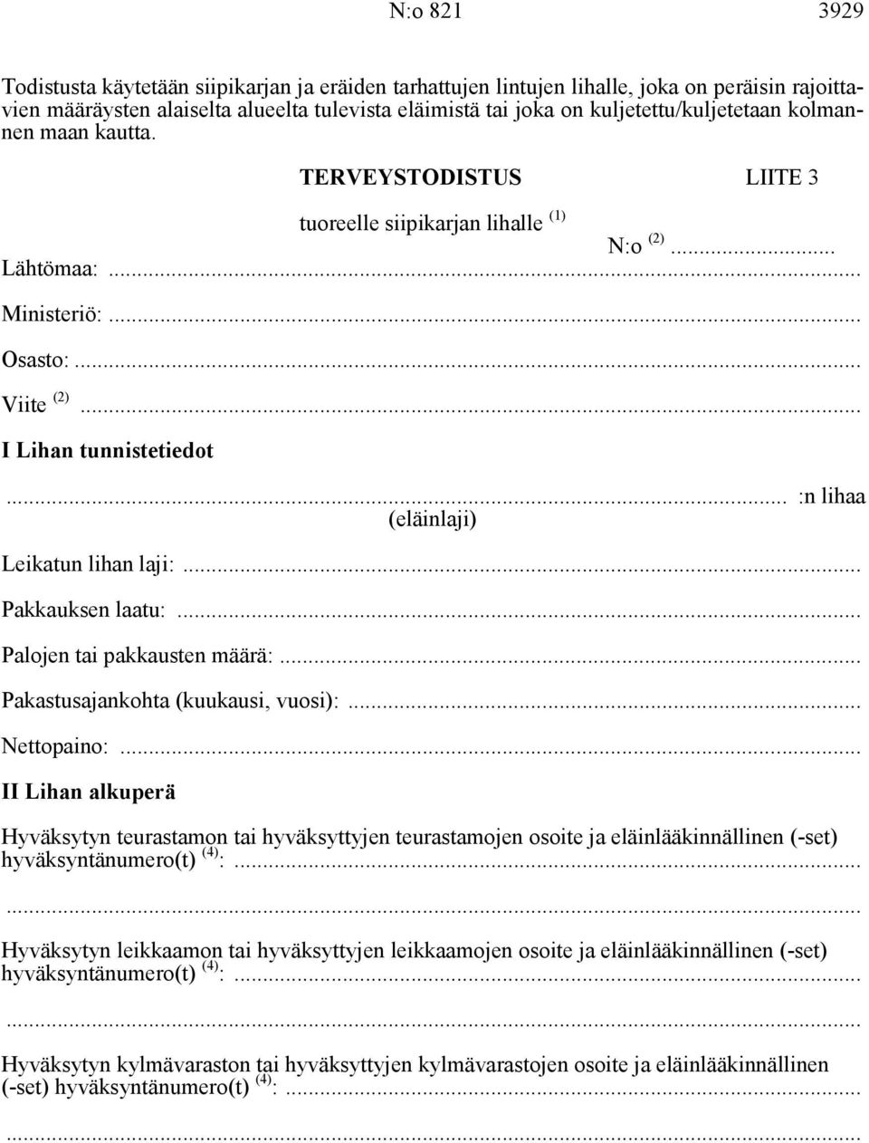 .. :n lihaa (eläinlaji) Leikatun lihan laji:... Pakkauksen laatu:... Palojen tai pakkausten määrä:... Pakastusajankohta (kuukausi, vuosi):... Nettopaino:.