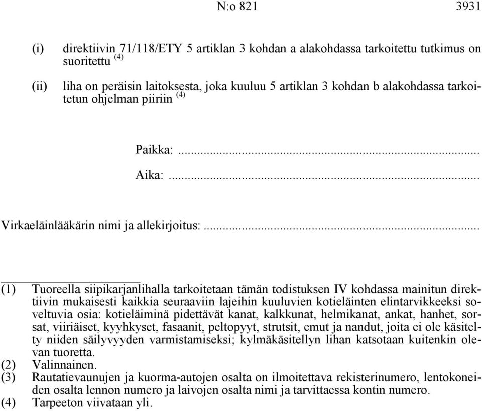 .. (1) Tuoreella siipikarjanlihalla tarkoitetaan tämän todistuksen IV kohdassa mainitun direktiivin mukaisesti kaikkia seuraaviin lajeihin kuuluvien kotieläinten elintarvikkeeksi soveltuvia osia: