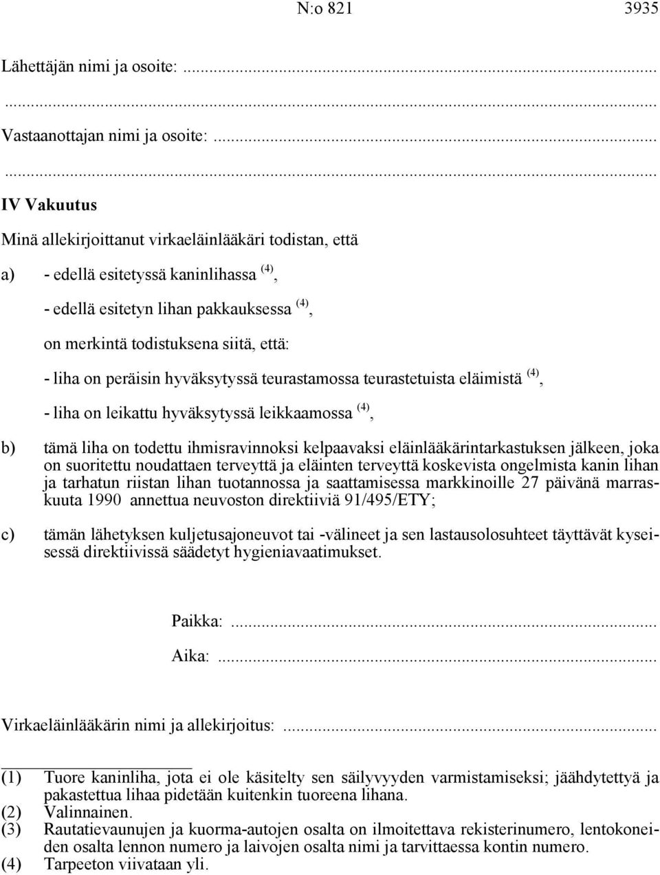 on peräisin hyväksytyssä teurastamossa teurastetuista eläimistä (4), - liha on leikattu hyväksytyssä leikkaamossa (4), b) tämä liha on todettu ihmisravinnoksi kelpaavaksi eläinlääkärintarkastuksen