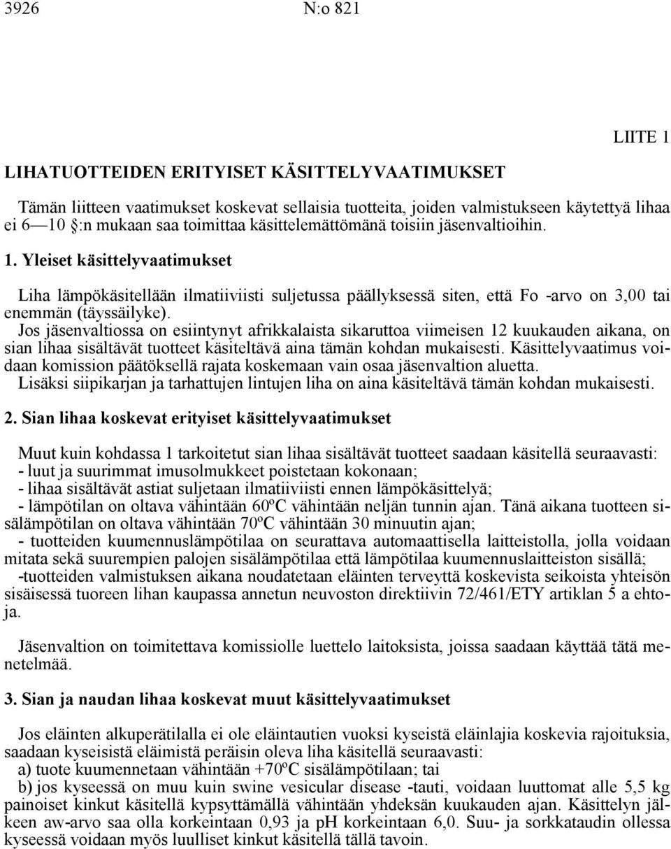 Jos jäsenvaltiossa on esiintynyt afrikkalaista sikaruttoa viimeisen 12 kuukauden aikana, on sian lihaa sisältävät tuotteet käsiteltävä aina tämän kohdan mukaisesti.