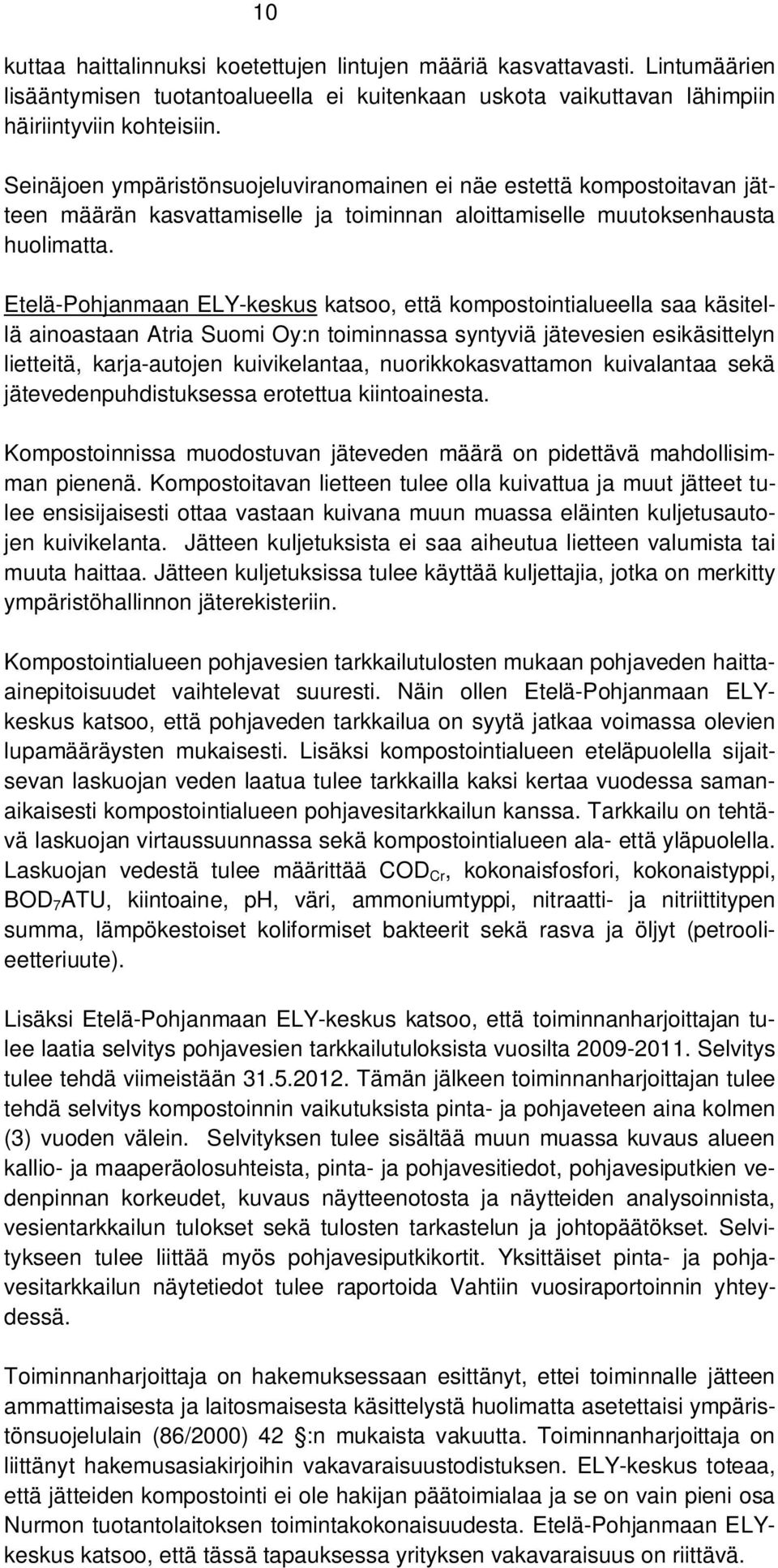 Etelä-Pohjanmaan ELY-keskus katsoo, että kompostointialueella saa käsitellä ainoastaan Atria Suomi Oy:n toiminnassa syntyviä jätevesien esikäsittelyn lietteitä, karja-autojen kuivikelantaa,