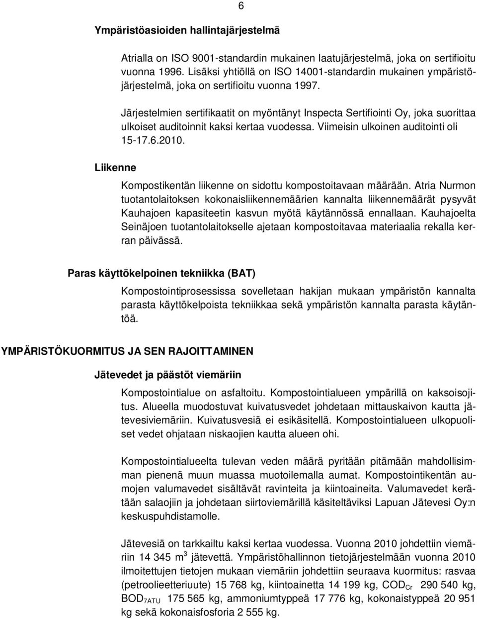 Järjestelmien sertifikaatit on myöntänyt Inspecta Sertifiointi Oy, joka suorittaa ulkoiset auditoinnit kaksi kertaa vuodessa. Viimeisin ulkoinen auditointi oli 15-17.6.2010.