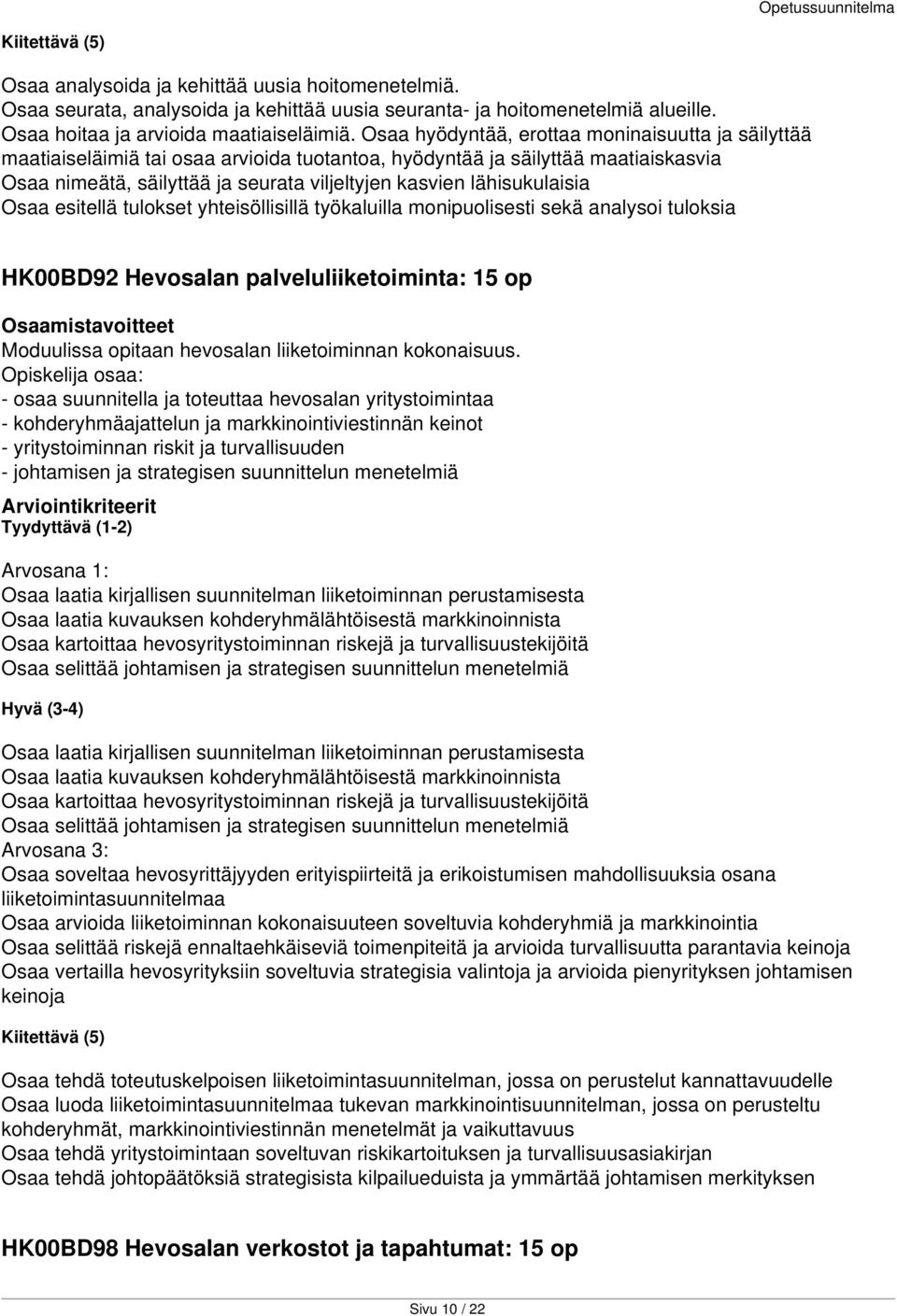 lähisukulaisia Osaa esitellä tulokset yhteisöllisillä työkaluilla monipuolisesti sekä analysoi tuloksia HK00BD92 Hevosalan palveluliiketoiminta: 15 op Moduulissa opitaan hevosalan liiketoiminnan