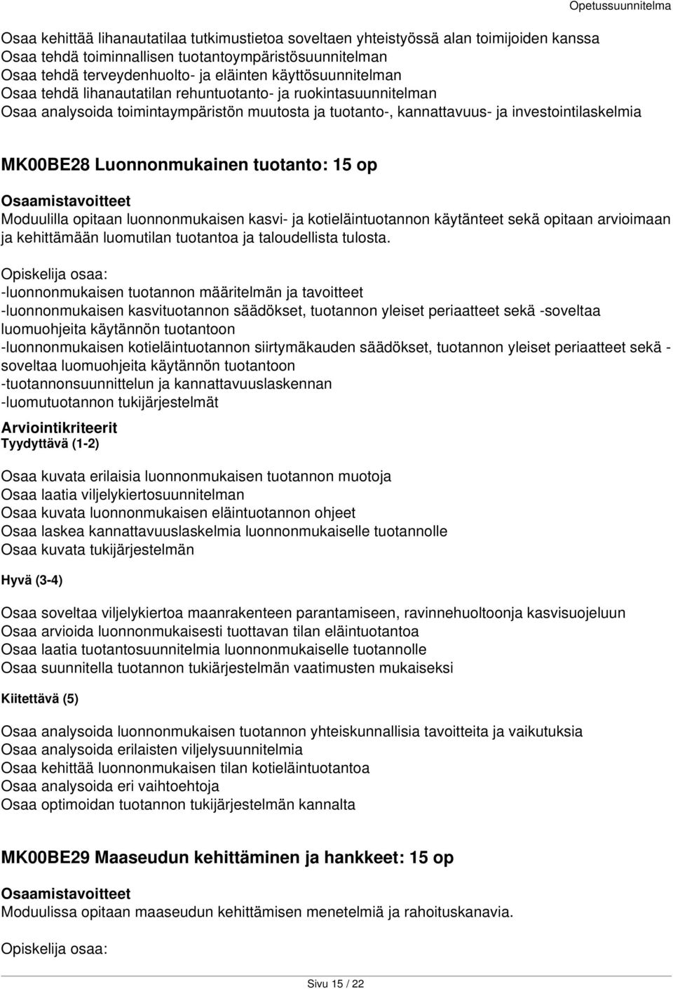 Luonnonmukainen tuotanto: 15 op Moduulilla opitaan luonnonmukaisen kasvi- ja kotieläintuotannon käytänteet sekä opitaan arvioimaan ja kehittämään luomutilan tuotantoa ja taloudellista tulosta.