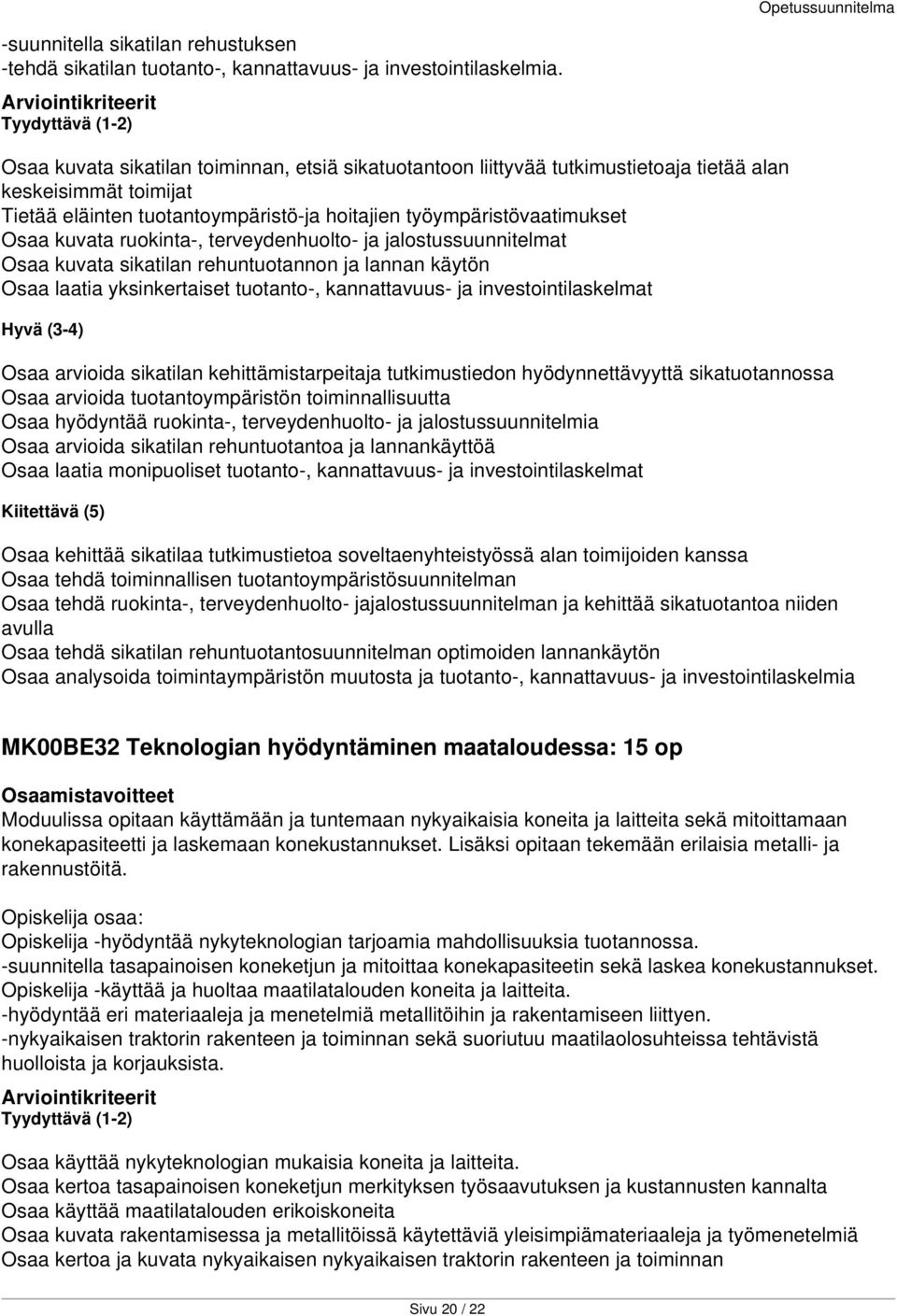 ruokinta-, terveydenhuolto- ja jalostussuunnitelmat Osaa kuvata sikatilan rehuntuotannon ja lannan käytön Osaa laatia yksinkertaiset tuotanto-, kannattavuus- ja investointilaskelmat Osaa arvioida