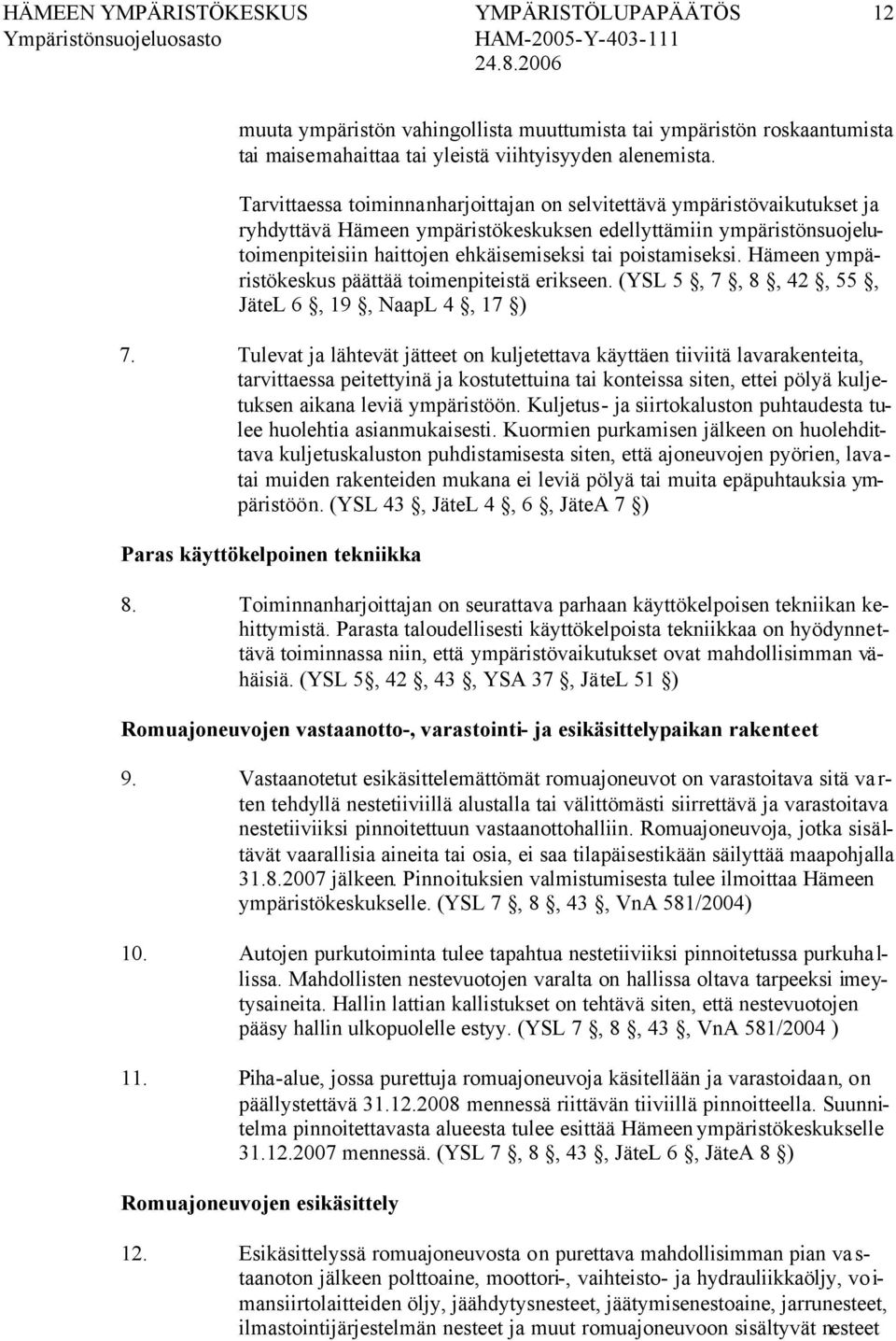 poistamiseksi. Hämeen ympäristökeskus päättää toimenpiteistä erikseen. (YSL 5, 7, 8, 42, 55, JäteL 6, 19, NaapL 4, 17 ) 7.