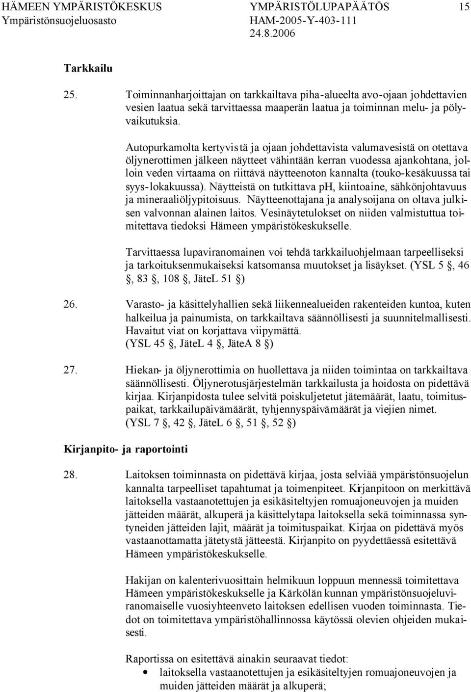 Autopurkamolta kertyvistä ja ojaan johdettavista valumavesistä on otettava öljynerottimen jälkeen näytteet vähintään kerran vuodessa ajankohtana, jolloin veden virtaama on riittävä näytteenoton