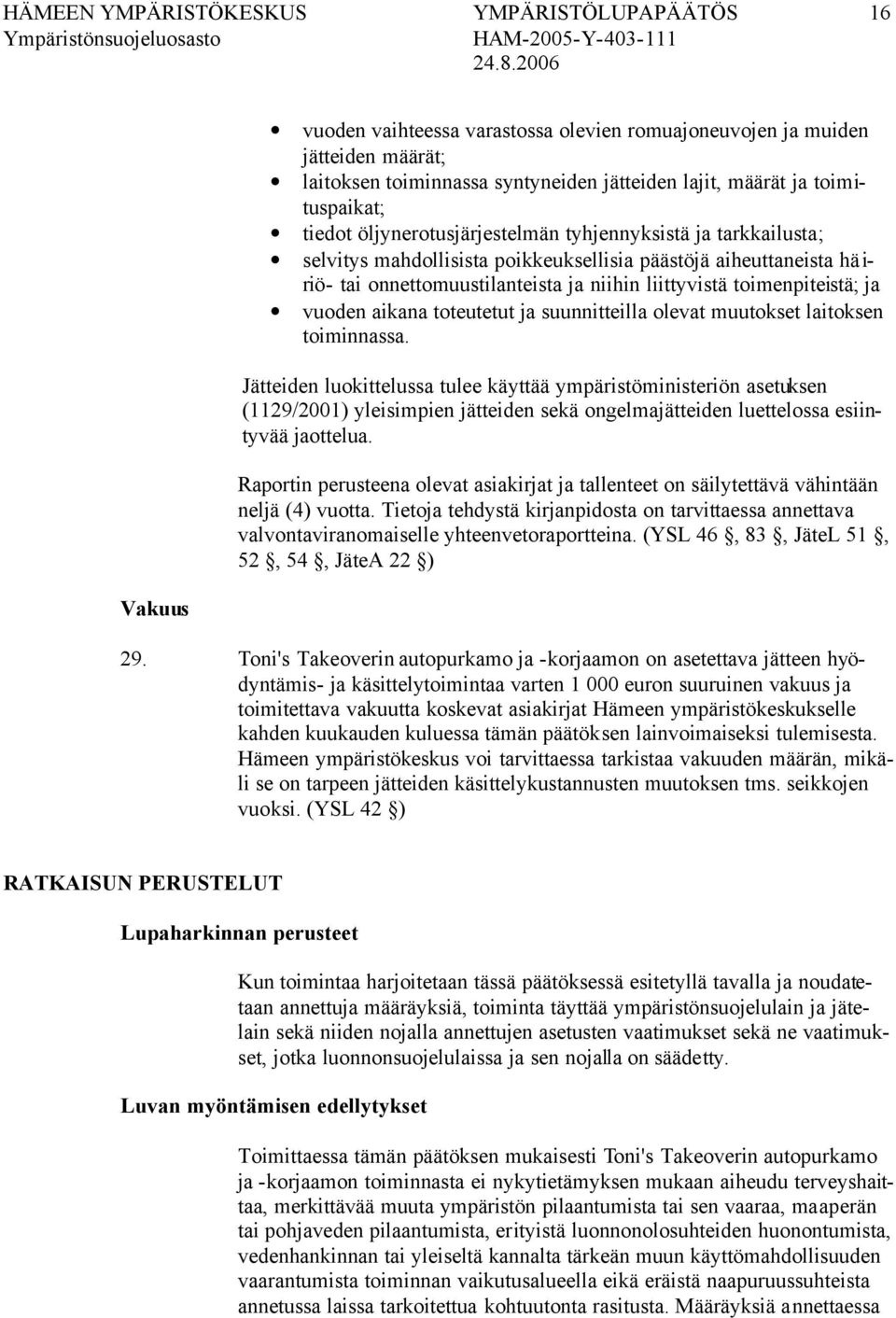 liittyvistä toimenpiteistä; ja vuoden aikana toteutetut ja suunnitteilla olevat muutokset laitoksen toiminnassa.