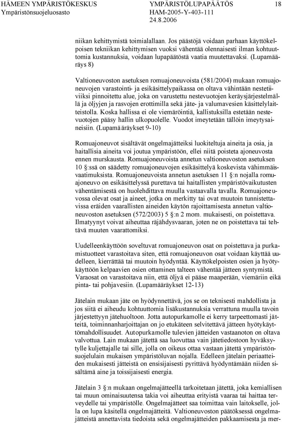 (Lupamääräys 8) Valtioneuvoston asetuksen romuajoneuvoista (581/2004) mukaan romuajoneuvojen varastointi- ja esikäsittelypaikassa on oltava vähintään nestetiiviiksi pinnoitettu alue, joka on