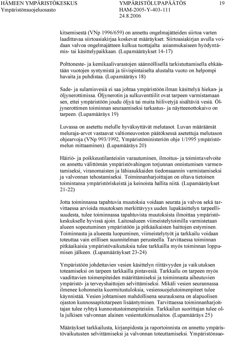 (Lupamääräykset 14-17) Polttoneste- ja kemikaalivarastojen säännöllisellä tarkistuttamisella ehkäistään vuotojen syntymistä ja tiivispintaiselta alustalta vuoto on helpompi havaita ja puhdistaa.