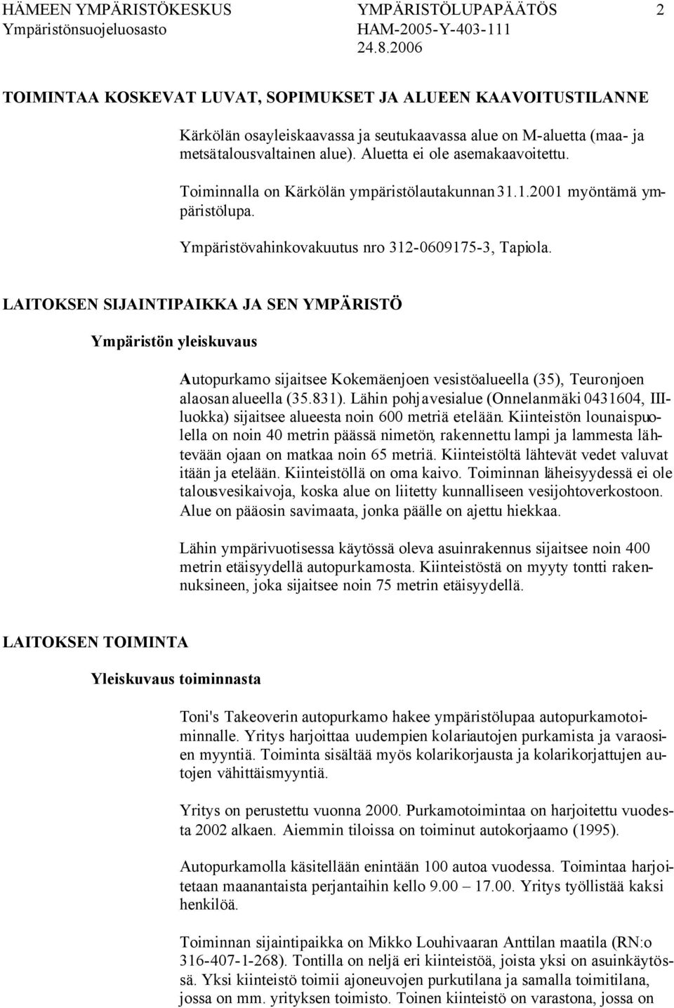 LAITOKSEN SIJAINTIPAIKKA JA SEN YMPÄRISTÖ Ympäristön yleiskuvaus Autopurkamo sijaitsee Kokemäenjoen vesistöalueella (35), Teuronjoen alaosan alueella (35.831).