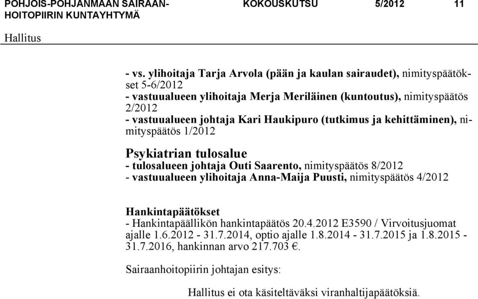 johtaja Kari Haukipuro (tutkimus ja kehittäminen), nimityspäätös 1/2012 Psykiatrian tulosalue - tulosalueen johtaja Outi Saarento, nimityspäätös 8/2012 - vastuualueen