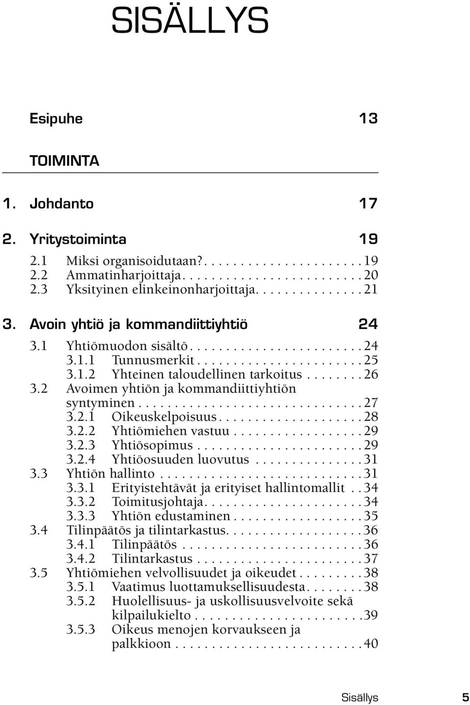 ....... 26 3.2 Avoimen yhtiön ja kommandiittiyhtiön syntyminen............................... 27 3.2.1 Oikeuskelpoisuus.................... 28 3.2.2 Yhtiömiehen vastuu.................. 29 3.2.3 Yhtiösopimus.