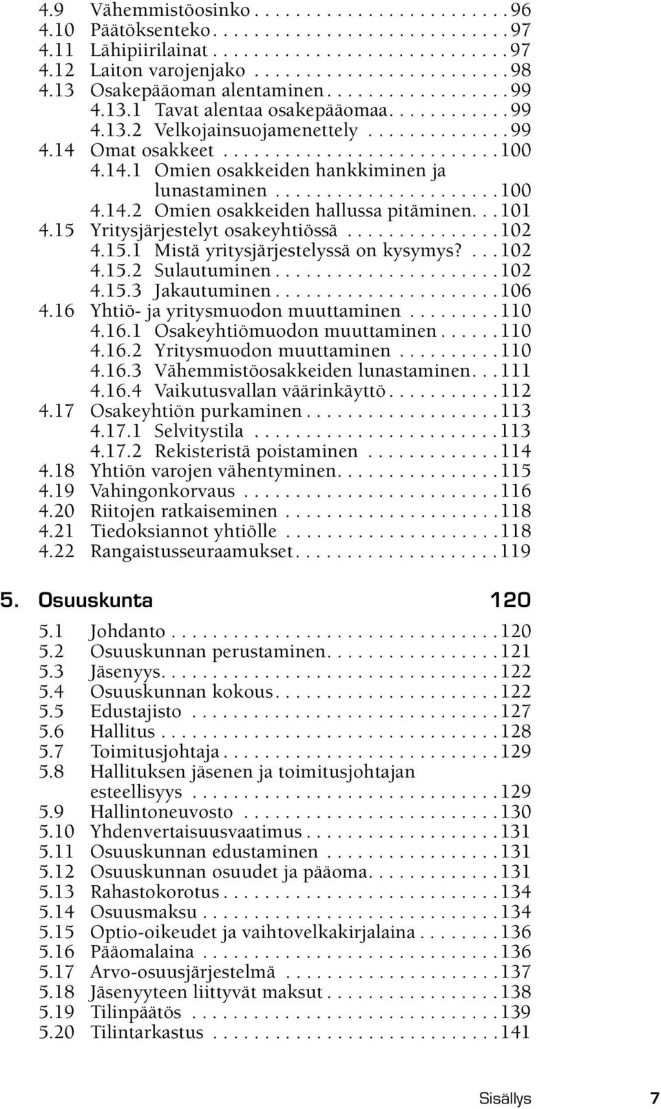 .....................100 4.14.2 Omien osakkeiden hallussa pitäminen...101 4.15 Yritysjärjestelyt osakeyhtiössä...............102 4.15.1 Mistä yritysjärjestelyssä on kysymys?...102 4.15.2 Sulautuminen.