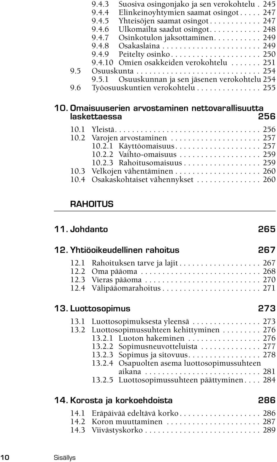 5.1 Osuuskunnan ja sen jäsenen verokohtelu 254 9.6 Työosuuskuntien verokohtelu............... 255 10. Omaisuuserien arvostaminen nettovarallisuutta laskettaessa 256 10.1 Yleistä.................................. 256 10.2 Varojen arvostaminen.