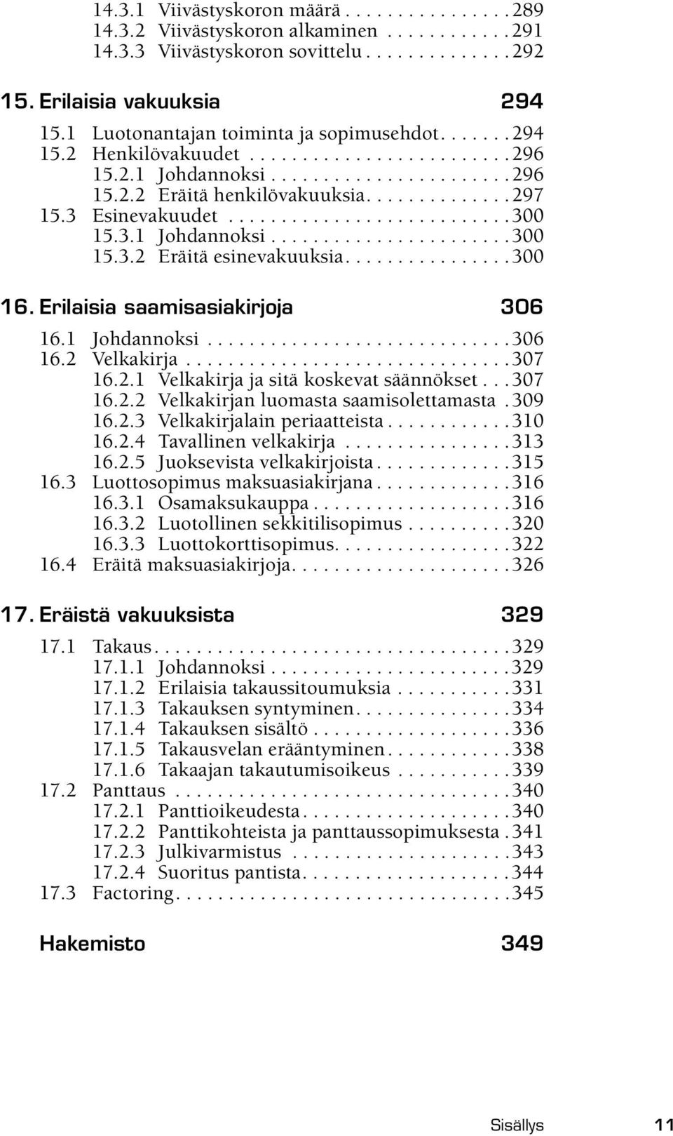 3 Esinevakuudet...........................300 15.3.1 Johdannoksi.......................300 15.3.2 Eräitä esinevakuuksia................300 16. Erilaisia saamisasiakirjoja 306 16.1 Johdannoksi.............................306 16.2 Velkakirja.