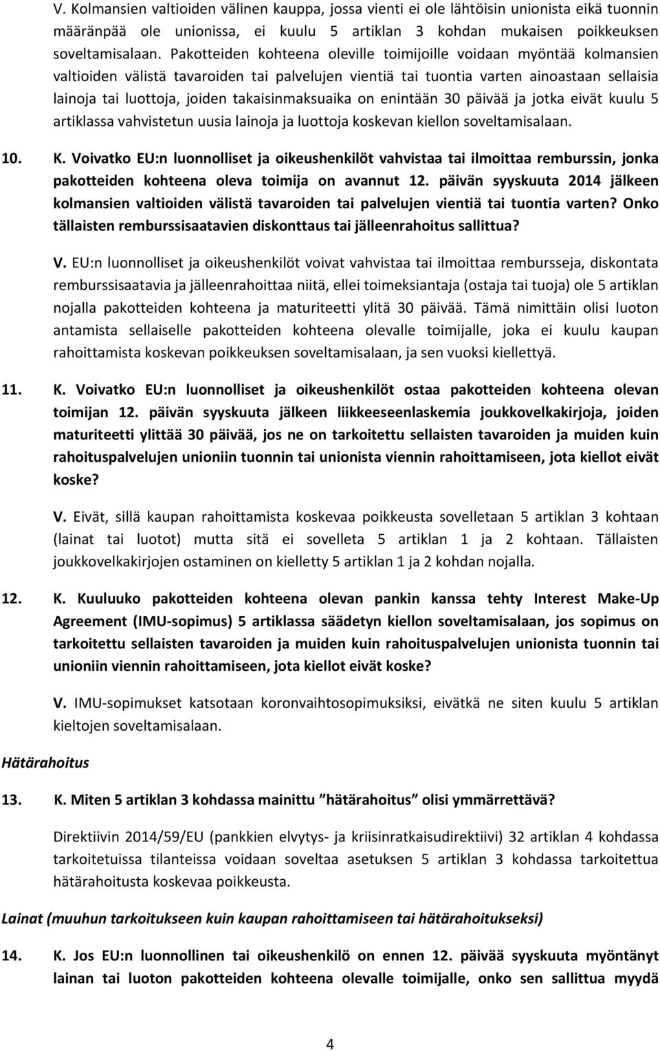 takaisinmaksuaika on enintään 30 päivää ja jotka eivät kuulu 5 artiklassa vahvistetun uusia lainoja ja luottoja koskevan kiellon soveltamisalaan. 10. K.