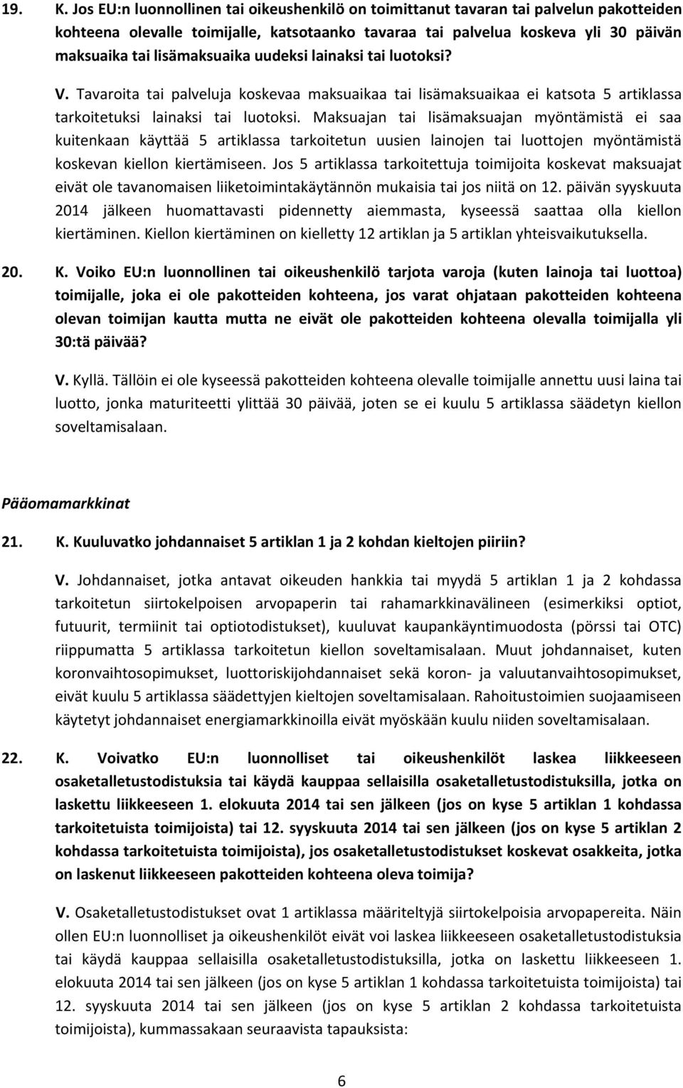 lisämaksuaika uudeksi lainaksi tai luotoksi? V. Tavaroita tai palveluja koskevaa maksuaikaa tai lisämaksuaikaa ei katsota 5 artiklassa tarkoitetuksi lainaksi tai luotoksi.