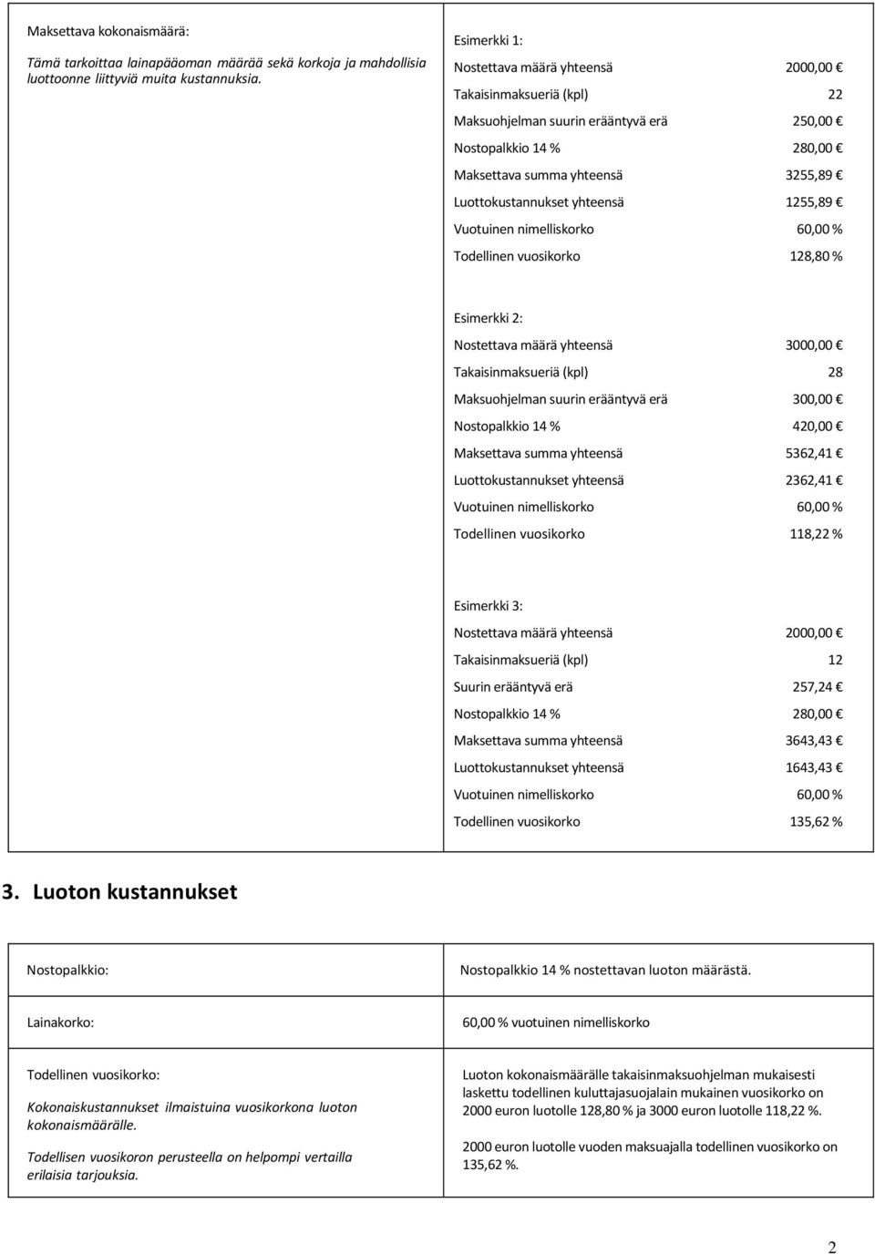 Esimerkki 3: Suurin erääntyvä erä 2000,00 12 257,24 280,00 3643,43 1643,43 135,62 % 3. Luoton kustannukset Nostopalkkio: nostettavan luoton määrästä.